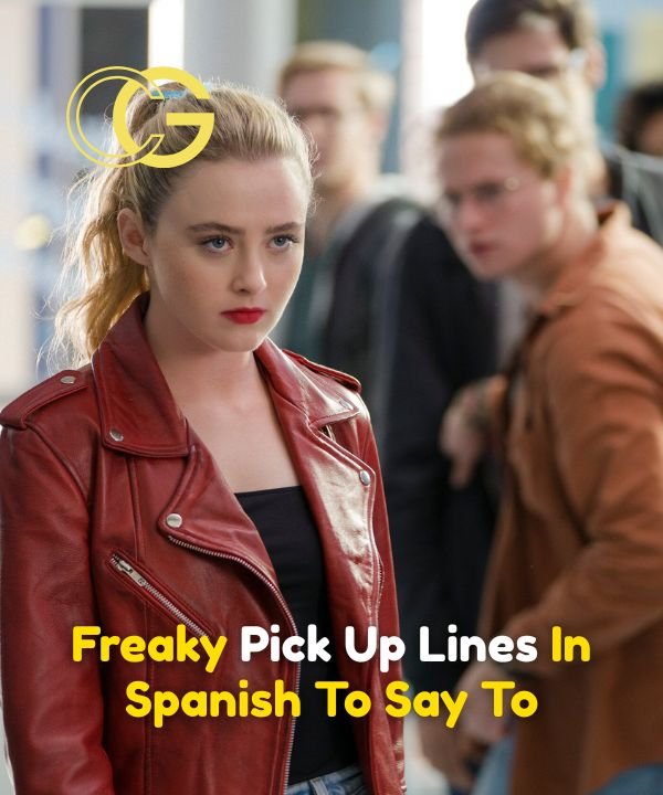 Freaky Pick Up Lines In Spanish To Say To