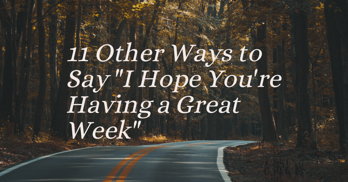 Other Ways to Say I Hope You're Having a Great Week